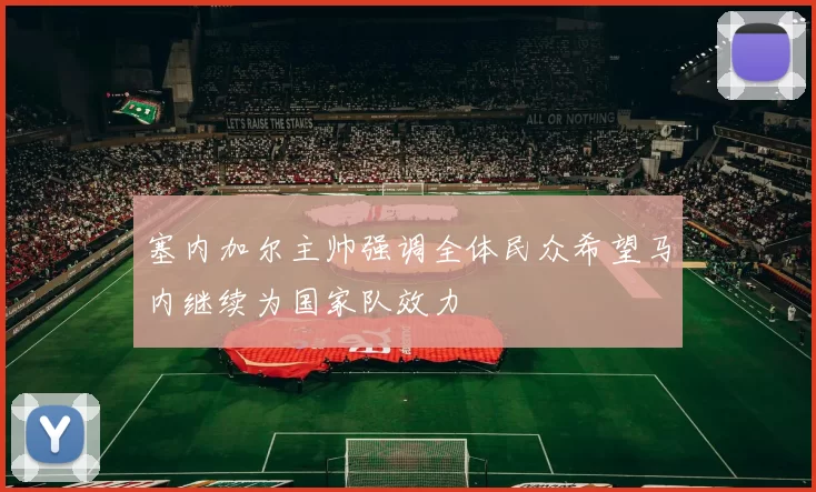 塞内加尔主帅强调全体民众希望马内继续为国家队效力